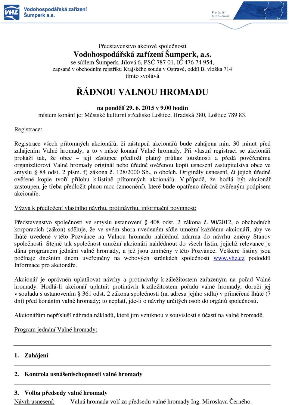 30 minut před zahájením Valné hromady, a to v místě konání Valné hromady.