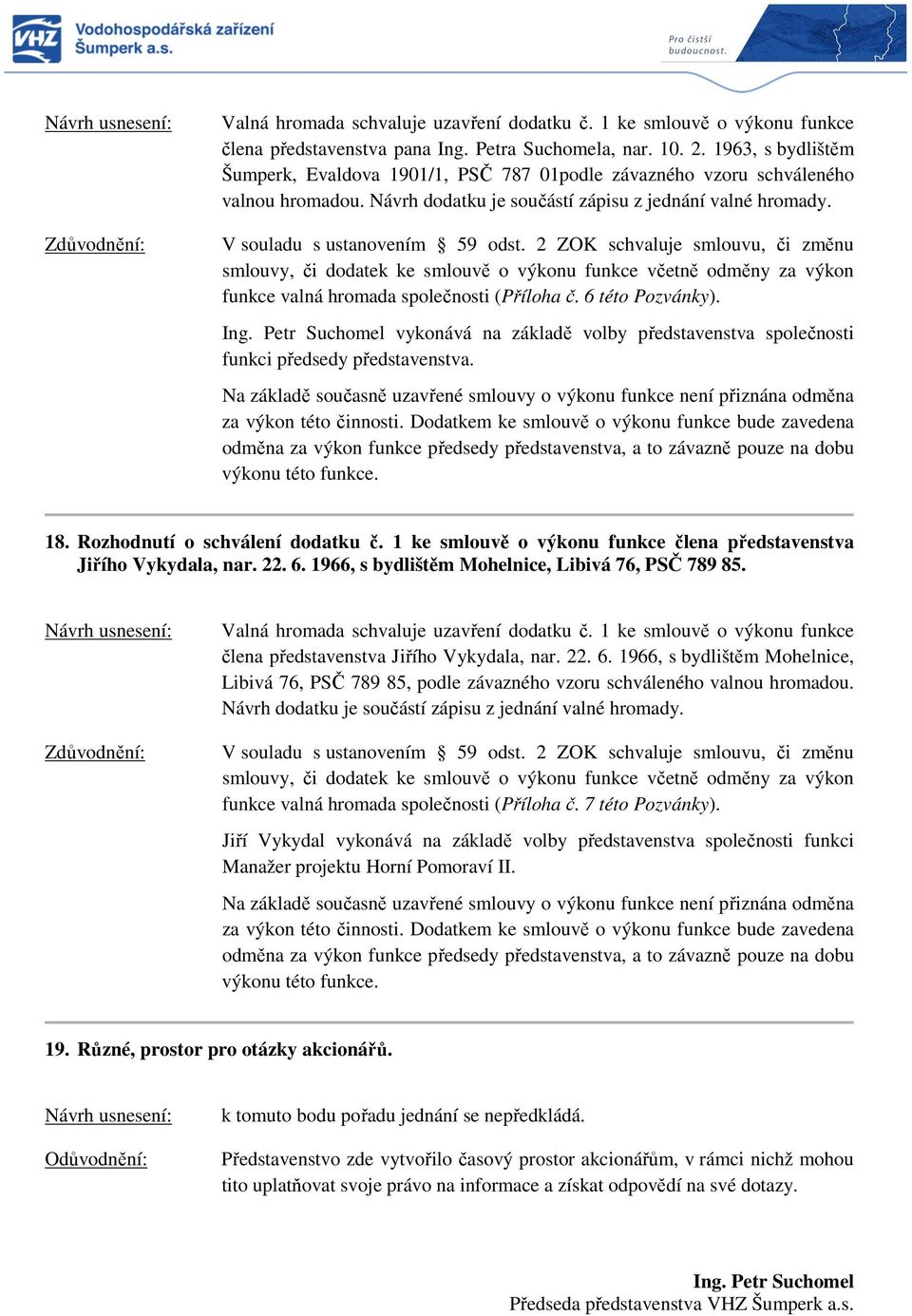 2 ZOK schvaluje smlouvu, či změnu smlouvy, či dodatek ke smlouvě o výkonu funkce včetně odměny za výkon funkce valná hromada společnosti (Příloha č. 6 této Pozvánky). Ing.