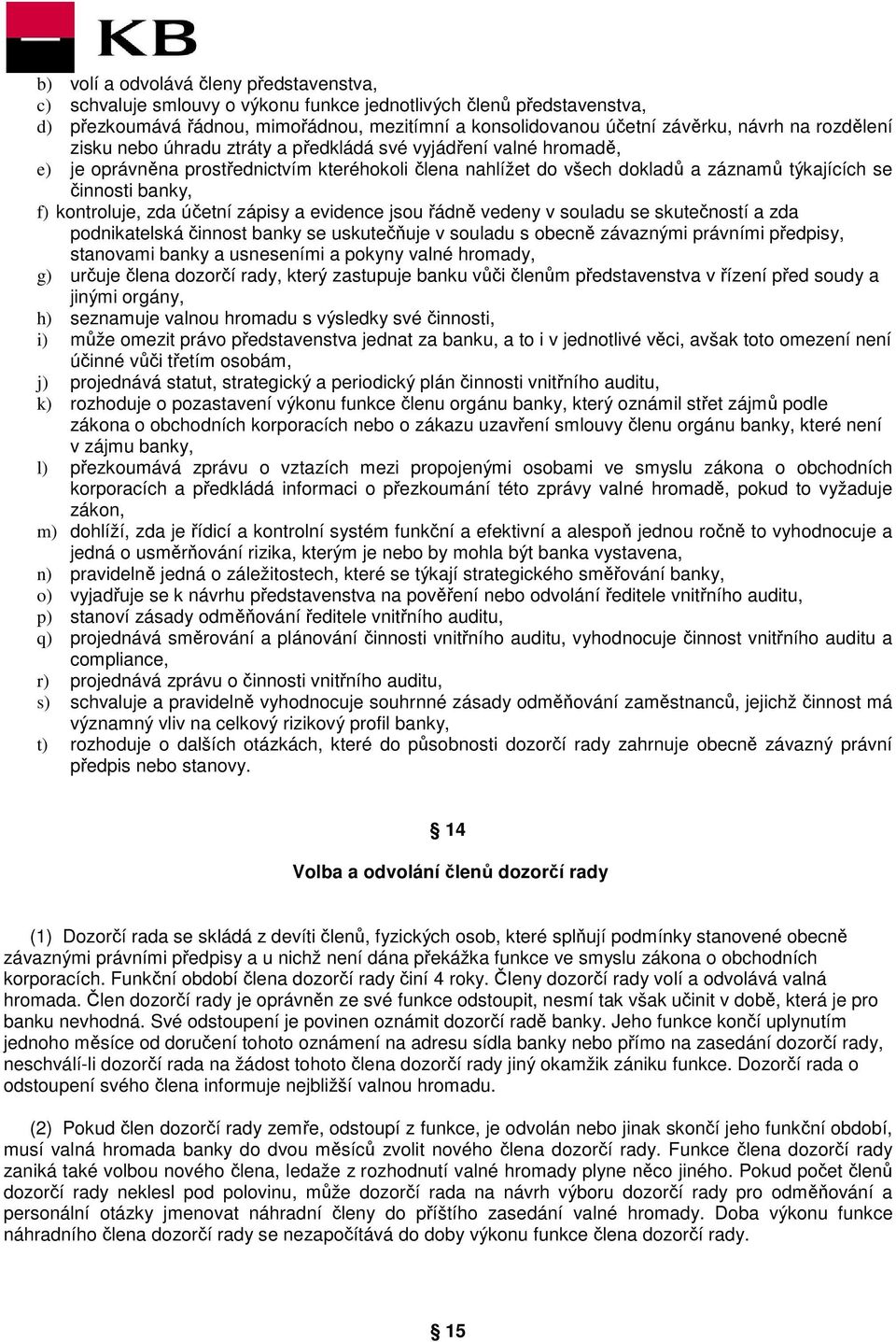 kontroluje, zda účetní zápisy a evidence jsou řádně vedeny v souladu se skutečností a zda podnikatelská činnost banky se uskutečňuje v souladu s obecně závaznými právními předpisy, stanovami banky a