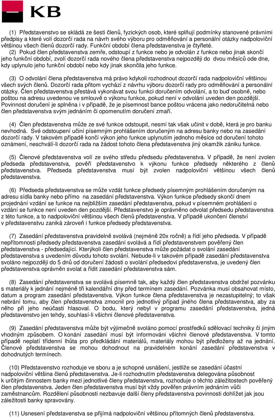 (2) Pokud člen představenstva zemře, odstoupí z funkce nebo je odvolán z funkce nebo jinak skončí jeho funkční období, zvolí dozorčí rada nového člena představenstva nejpozději do dvou měsíců ode