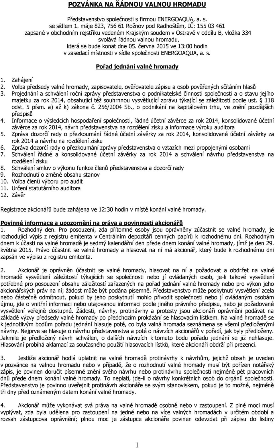 června 2015 ve 13:00 hodin v zasedací místnosti v sídle společnosti ENERGOAQUA, a. s. Pořad jednání valné hromady 1. Zahájení 2.
