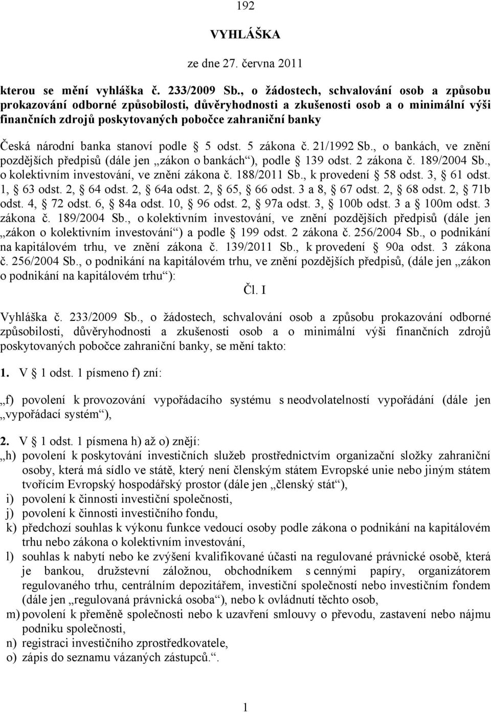 banka stanoví podle 5 odst. 5 zákona č. 21/1992 Sb., o bankách, ve znění pozdějších předpisů (dále jen zákon o bankách ), podle 139 odst. 2 zákona č. 189/2004 Sb.
