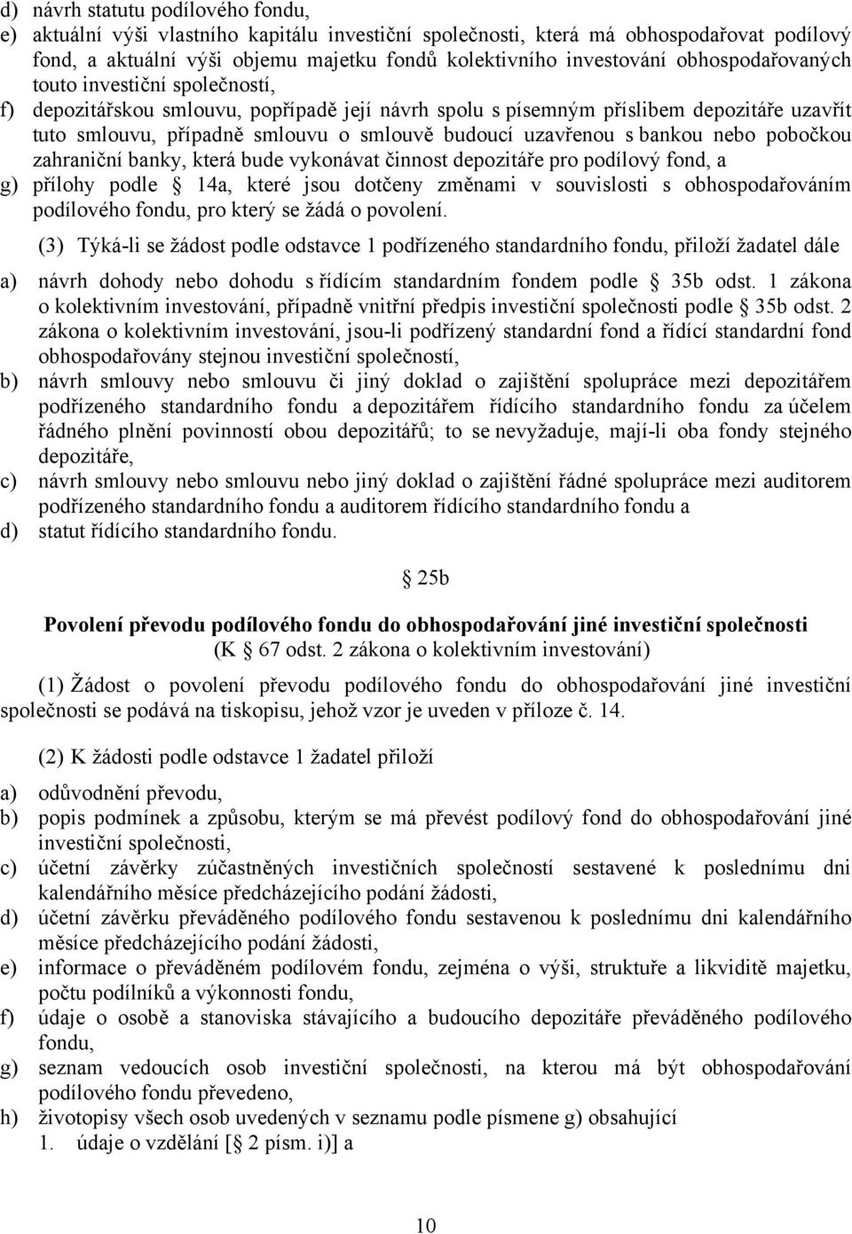 s bankou nebo pobočkou zahraniční banky, která bude vykonávat činnost depozitáře pro podílový fond, a g) přílohy podle 14a, které jsou dotčeny změnami v souvislosti s obhospodařováním podílového