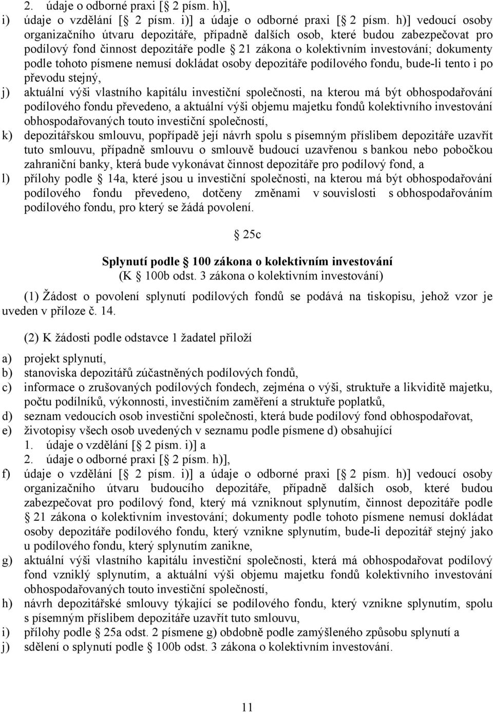 tohoto písmene nemusí dokládat osoby depozitáře podílového fondu, bude-li tento i po převodu stejný, j) aktuální výši vlastního kapitálu investiční společnosti, na kterou má být obhospodařování