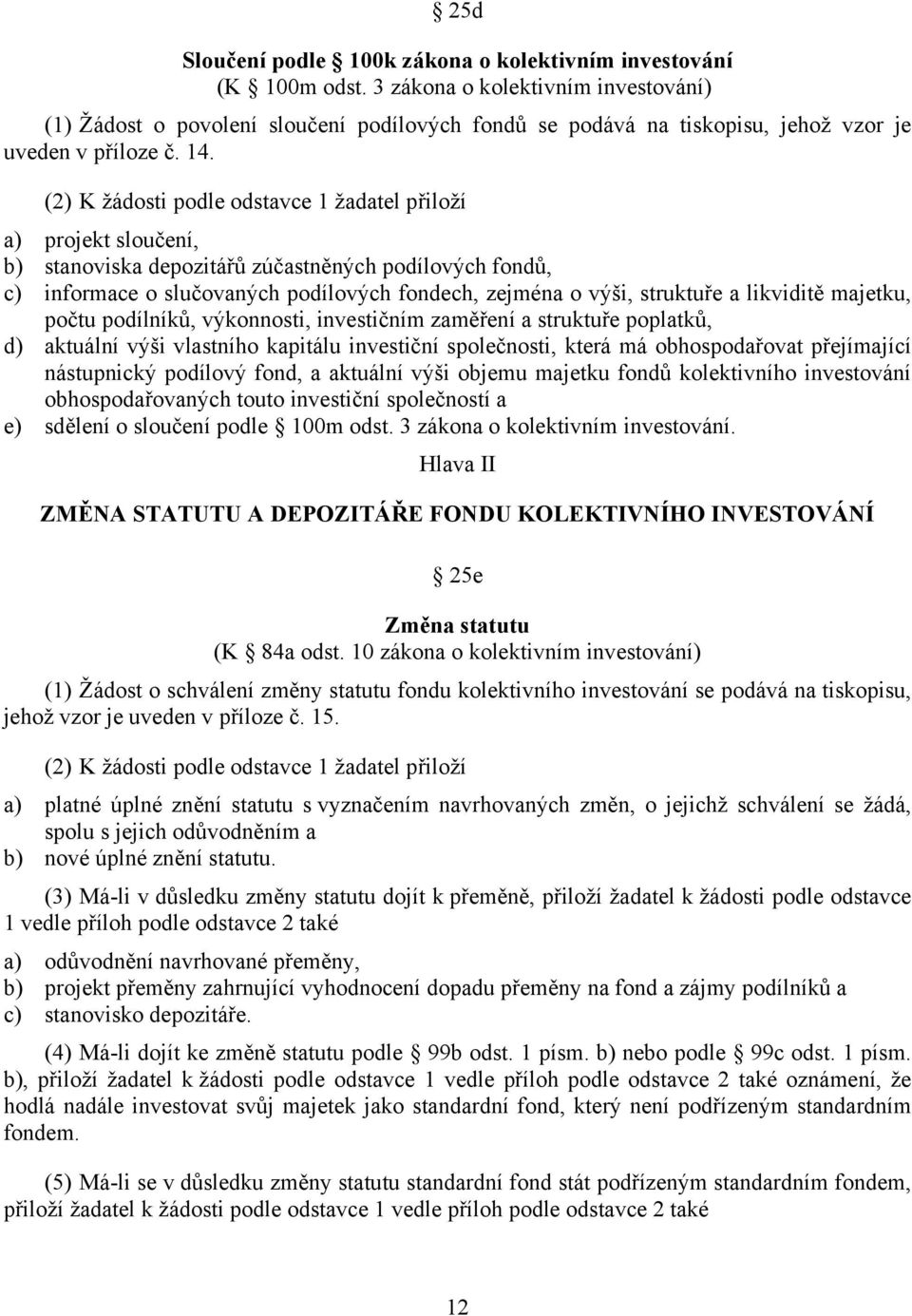 (2) K žádosti podle odstavce 1 žadatel přiloží a) projekt sloučení, b) stanoviska depozitářů zúčastněných podílových fondů, c) informace o slučovaných podílových fondech, zejména o výši, struktuře a