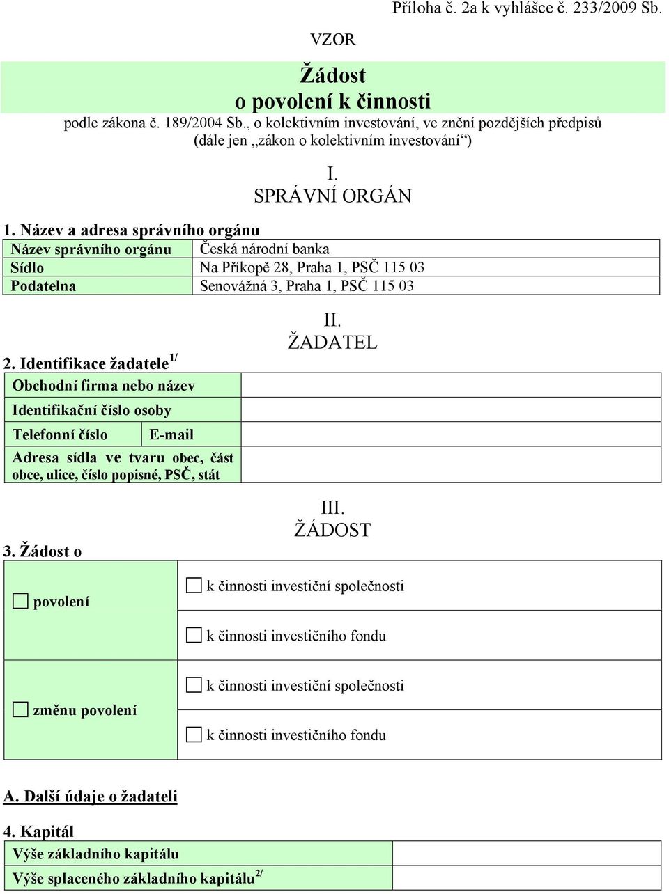 Název a adresa správního orgánu Název správního orgánu Česká národní banka Sídlo Na Příkopě 28, Praha 1, PSČ 115 03 Podatelna Senovážná 3, Praha 1, PSČ 115 03 2.