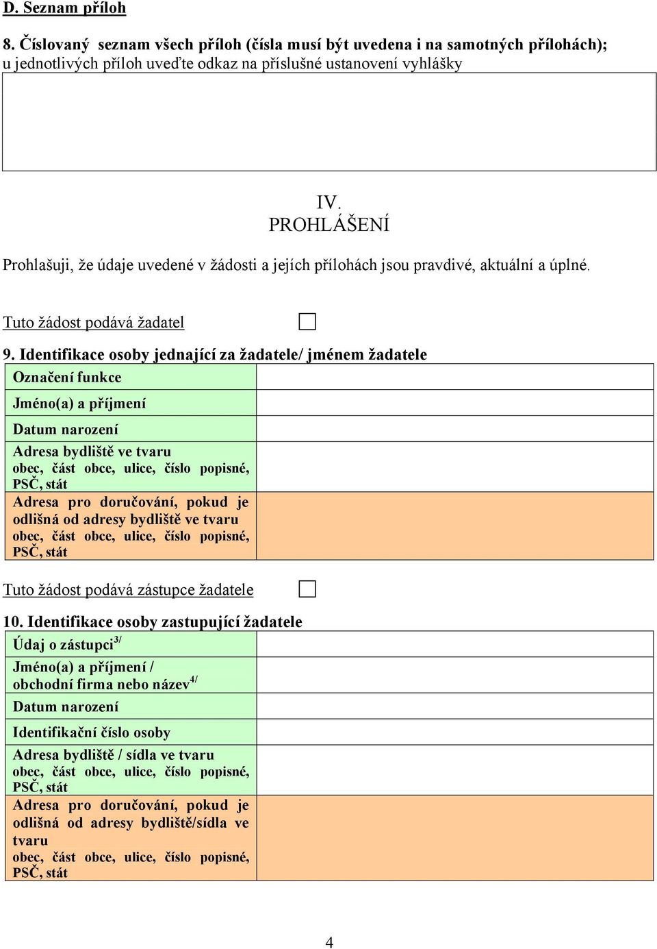 Identifikace osoby jednající za žadatele/ jménem žadatele Označení funkce Jméno(a) a příjmení Datum narození Adresa bydliště ve tvaru Adresa pro doručování, pokud je odlišná od adresy bydliště ve