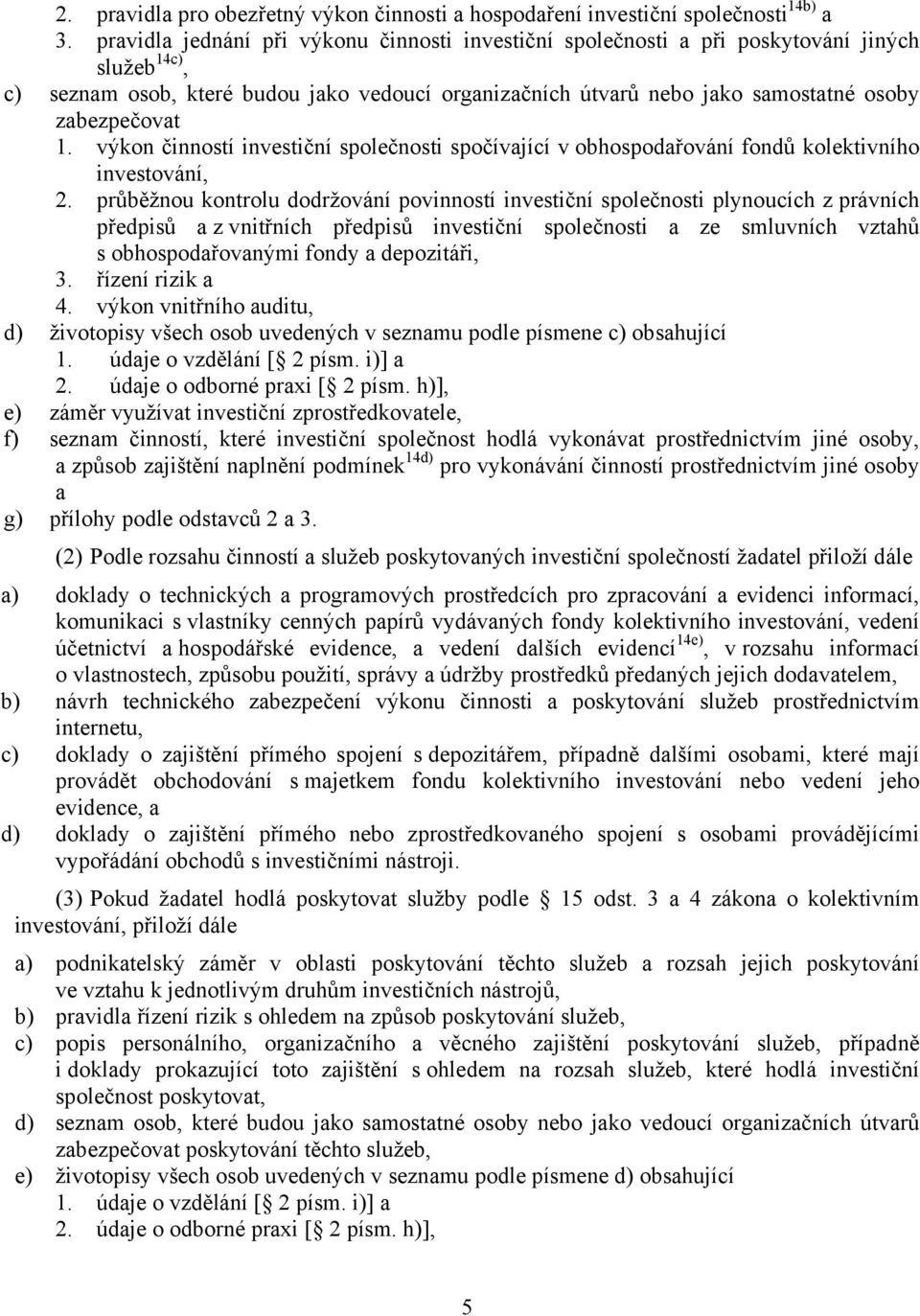 1. výkon činností investiční společnosti spočívající v obhospodařování fondů kolektivního investování, 2.