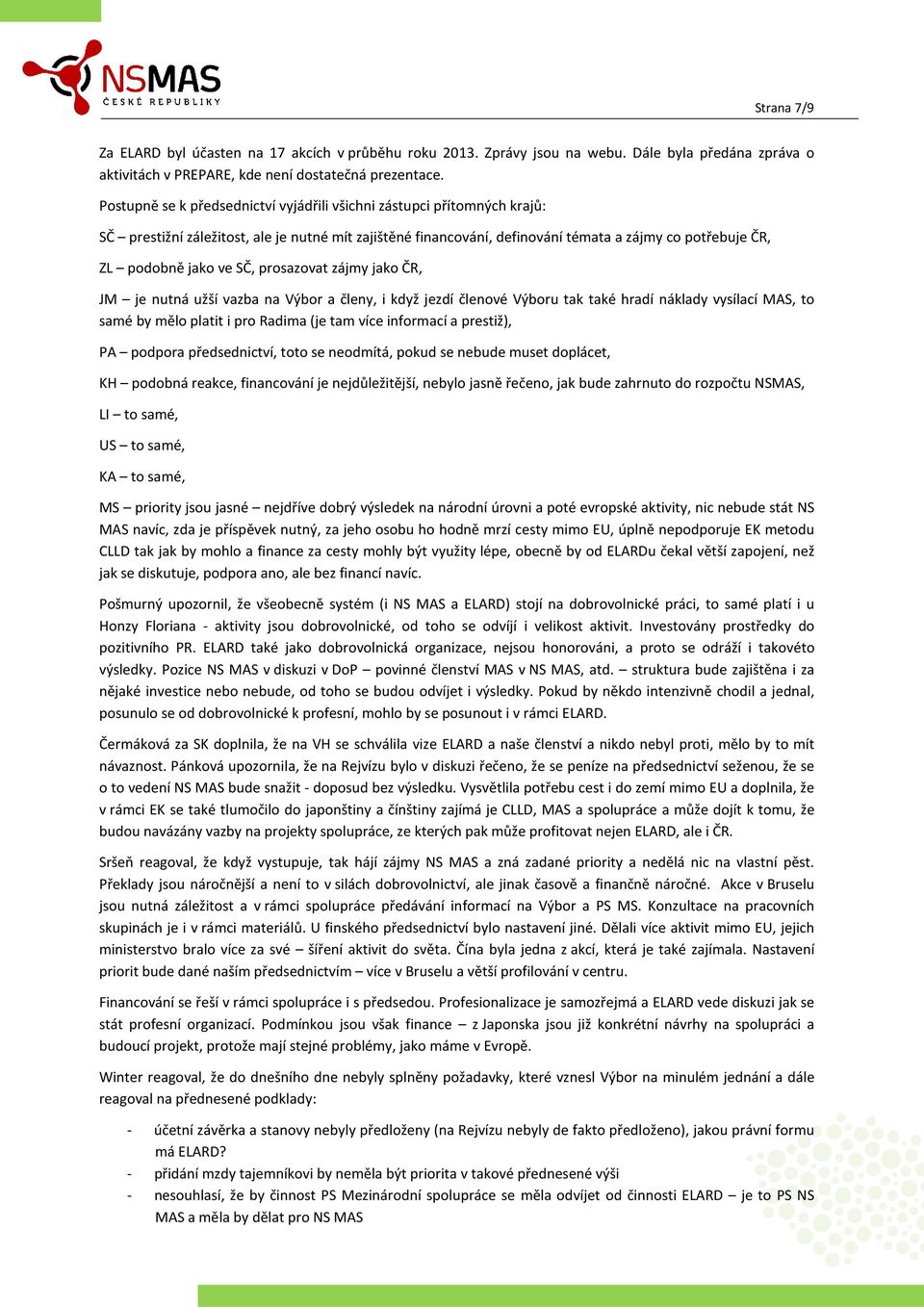 SČ, prosazovat zájmy jako ČR, JM je nutná užší vazba na Výbor a členy, i když jezdí členové Výboru tak také hradí náklady vysílací MAS, to samé by mělo platit i pro Radima (je tam více informací a