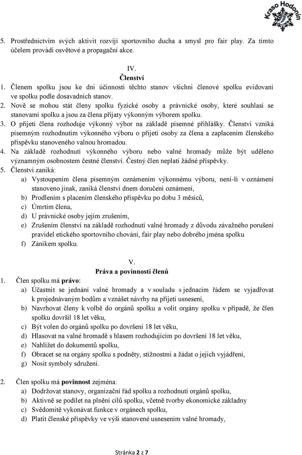 Nově se mohou stát členy spolku fyzické osoby a právnické osoby, které souhlasí se stanovami spolku a jsou za člena přijaty výkonným výborem spolku. 3.