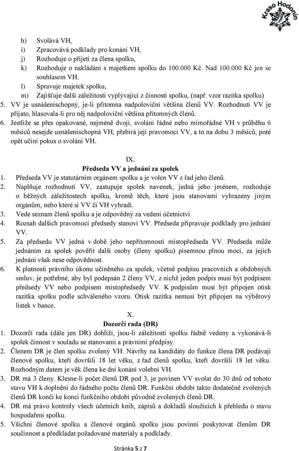 Rozhodnutí VV je přijato, hlasovala-li pro něj nadpoloviční většina přítomných členů. 6.