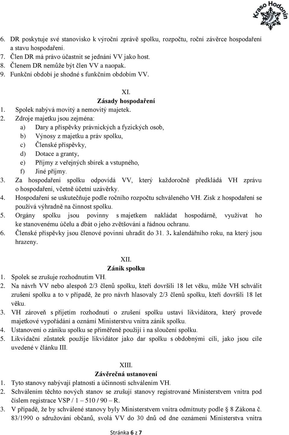 Zdroje majetku jsou zejména: a) Dary a příspěvky právnických a fyzických osob, b) Výnosy z majetku a práv spolku, c) Členské příspěvky, d) Dotace a granty, e) Příjmy z veřejných sbírek a vstupného,