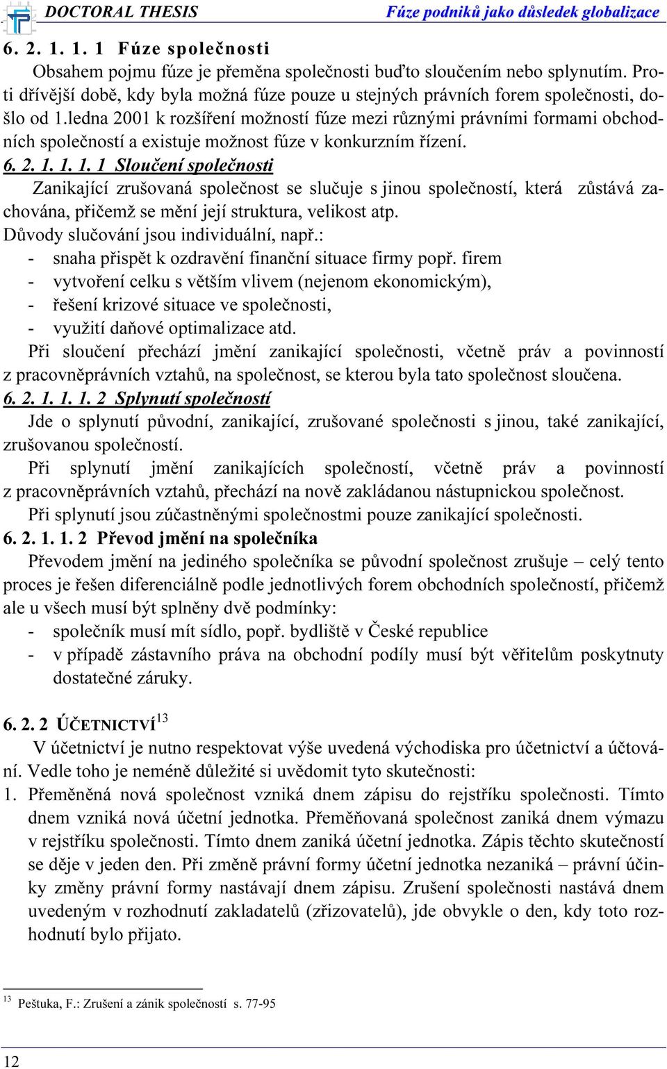 ledna 2001 k rozšíření možností fúze mezi různými právními formami obchodních společností a existuje možnost fúze v konkurzním řízení. U6. 2. 1.