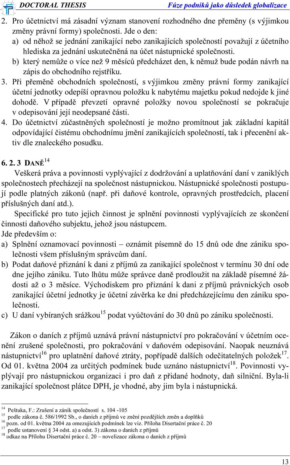 Jde o den: a) od něhož se jednání zanikající nebo zanikajících společností považují z účetního hlediska za jednání uskutečněná na účet nástupnické společnosti.