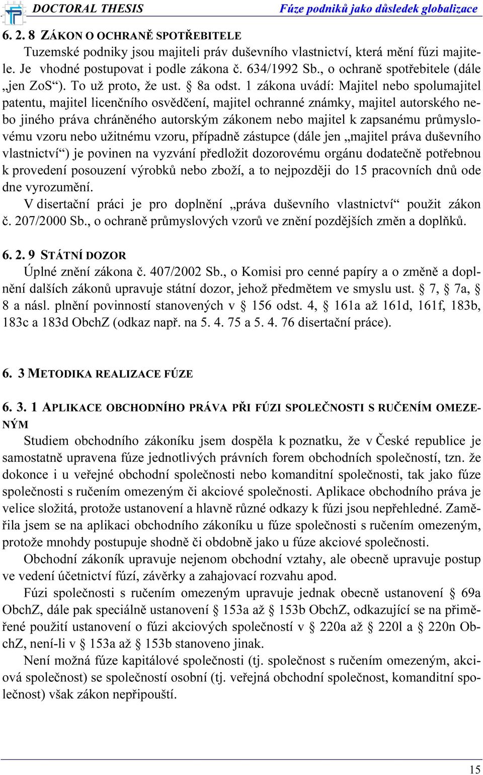 1 zákona uvádí: Majitel nebo spolumajitel patentu, majitel licenčního osvědčení, majitel ochranné známky, majitel autorského nebo jiného práva chráněného autorským zákonem nebo majitel k zapsanému