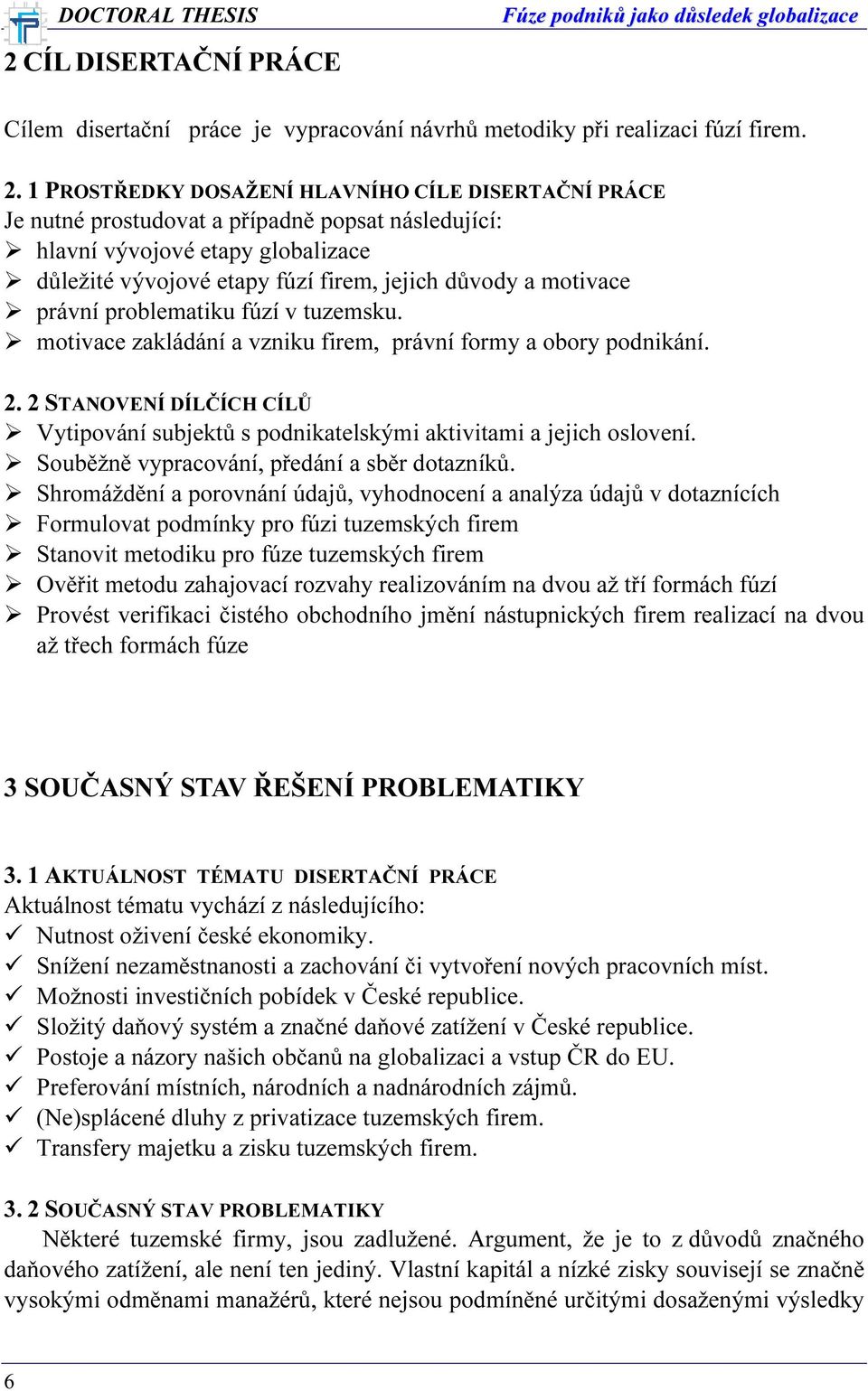 právní problematiku fúzí v tuzemsku. motivace zakládání a vzniku firem, právní formy a obory podnikání. 2. 2 STANOVENÍ DÍLČÍCH CÍLŮ Vytipování subjektů s podnikatelskými aktivitami a jejich oslovení.