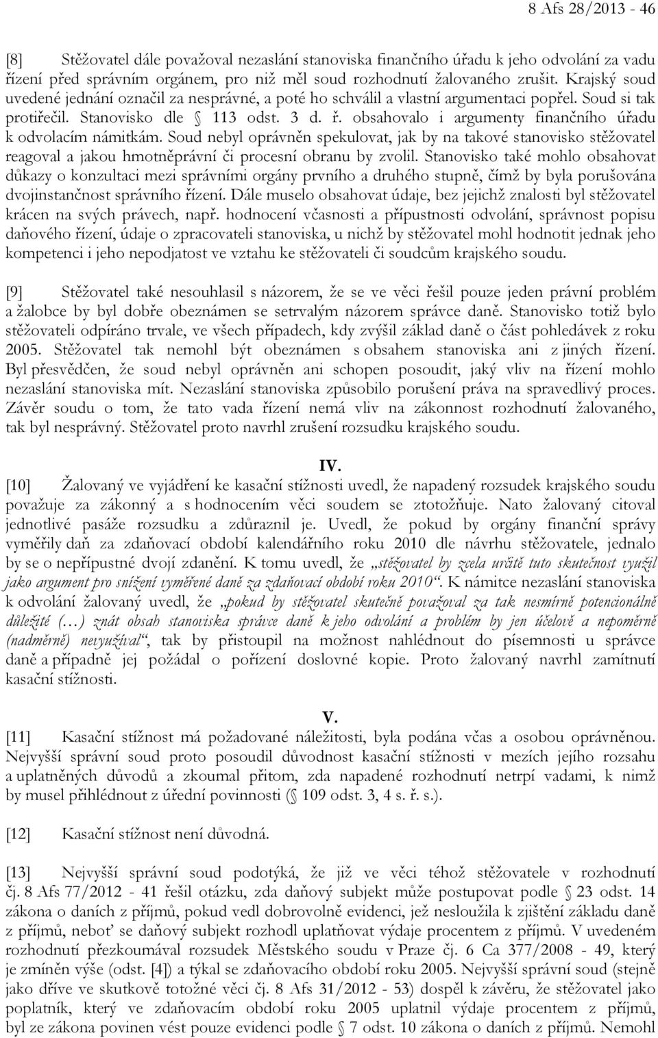 obsahovalo i argumenty finančního úřadu k odvolacím námitkám. Soud nebyl oprávněn spekulovat, jak by na takové stanovisko stěžovatel reagoval a jakou hmotněprávní či procesní obranu by zvolil.