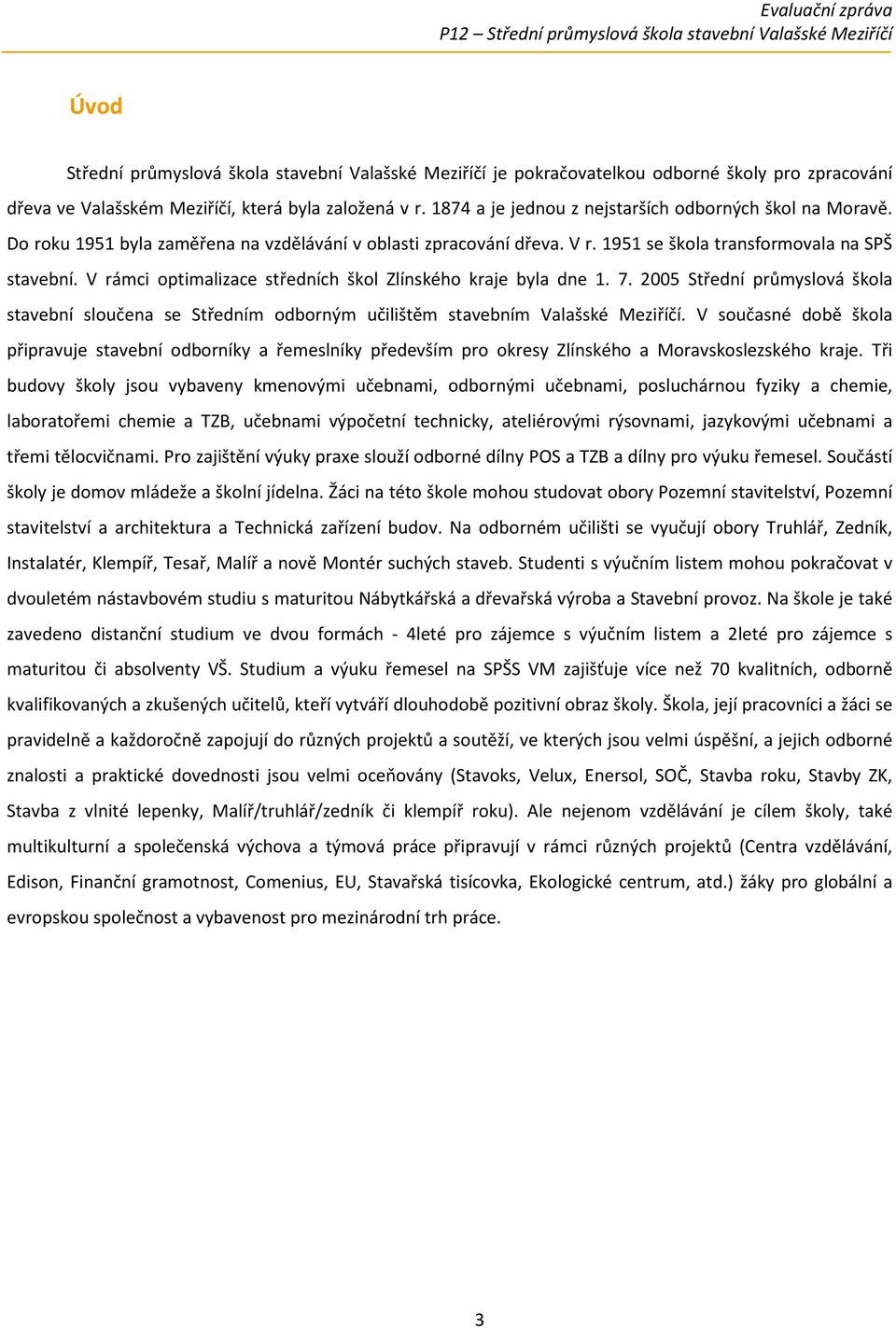 V rámci optimalizace středních škol Zlínského kraje byla dne. 7. Střední průmyslová škola stavební sloučena se Středním odborným učilištěm stavebním Valašské Meziříčí.