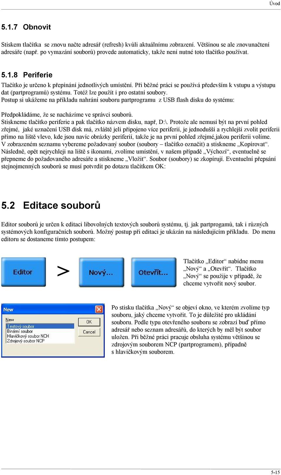 Při běžné práci se používá především k vstupu a výstupu dat (partprogramů) systému. Totéž lze použít i pro ostatní soubory.