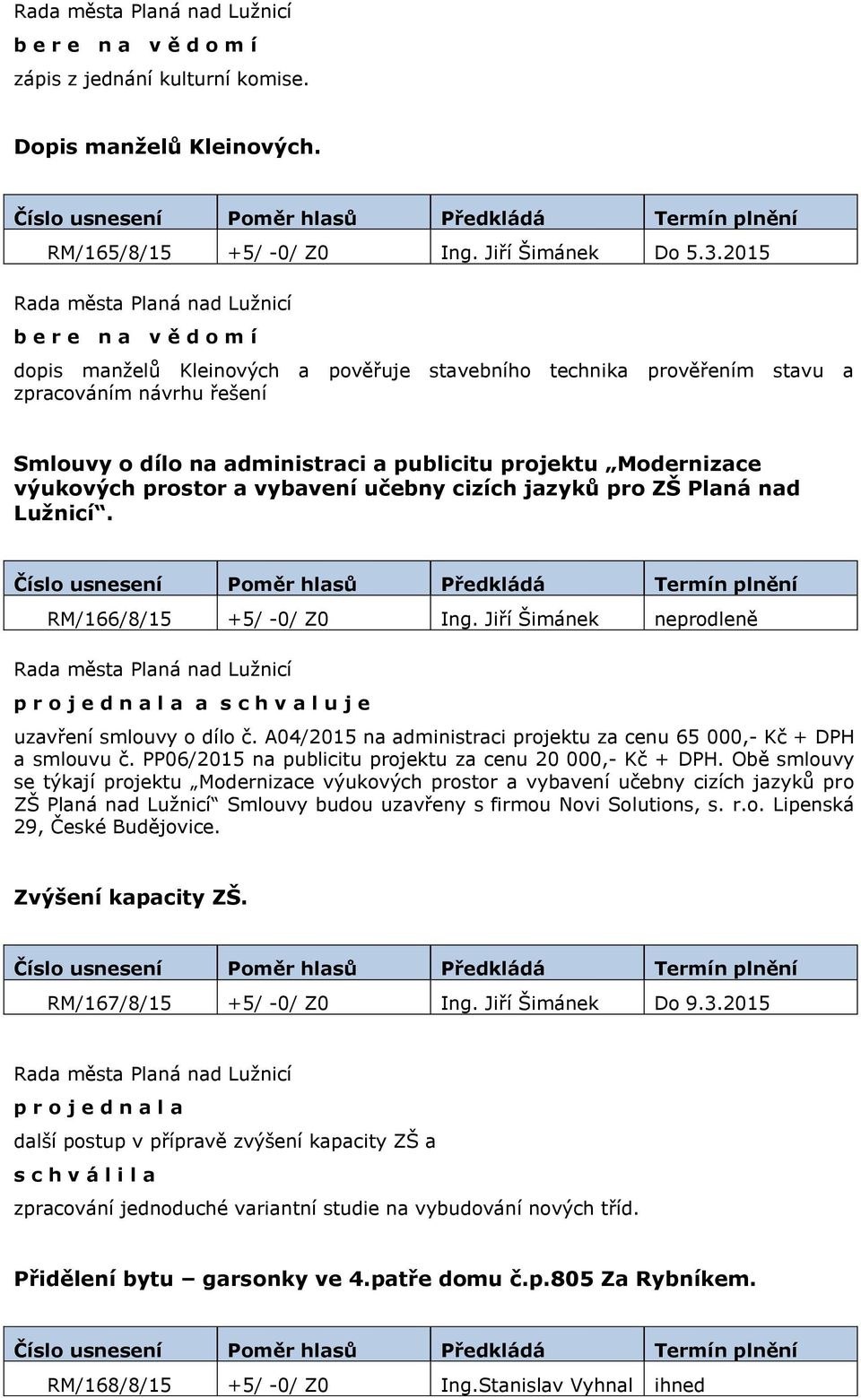 výukových prostor a vybavení učebny cizích jazyků pro ZŠ Planá nad Lužnicí. RM/166/8/15 +5/ -0/ Z0 Ing. Jiří Šimánek neprodleně p r o j e d n a l a a uzavření smlouvy o dílo č.