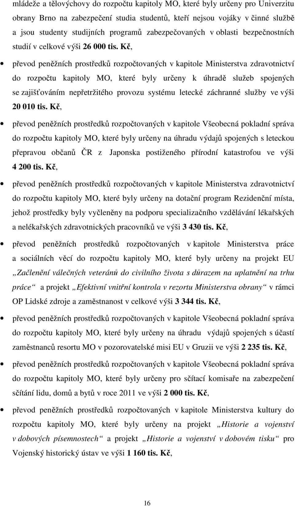 Kč, převod peněžních prostředků rozpočtovaných v kapitole Ministerstva zdravotnictví do rozpočtu kapitoly MO, které byly určeny k úhradě služeb spojených se zajišťováním nepřetržitého provozu systému