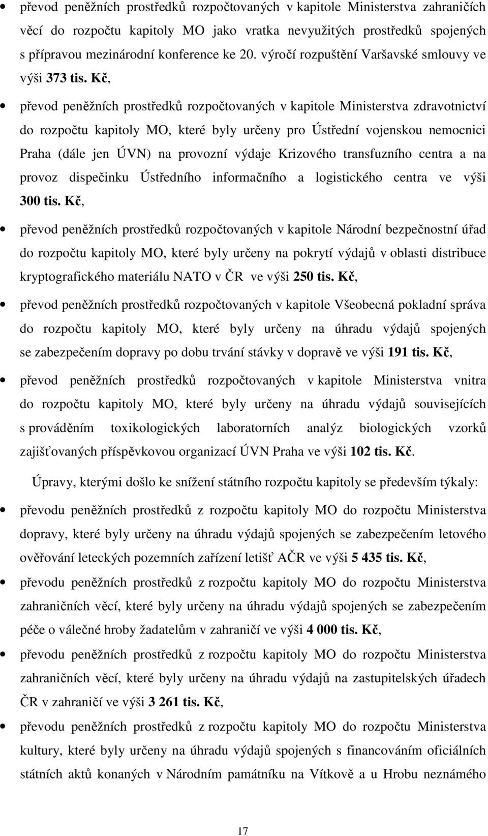 Kč, převod peněžních prostředků rozpočtovaných v kapitole Ministerstva zdravotnictví do rozpočtu kapitoly MO, které byly určeny pro Ústřední vojenskou nemocnici Praha (dále jen ÚVN) na provozní