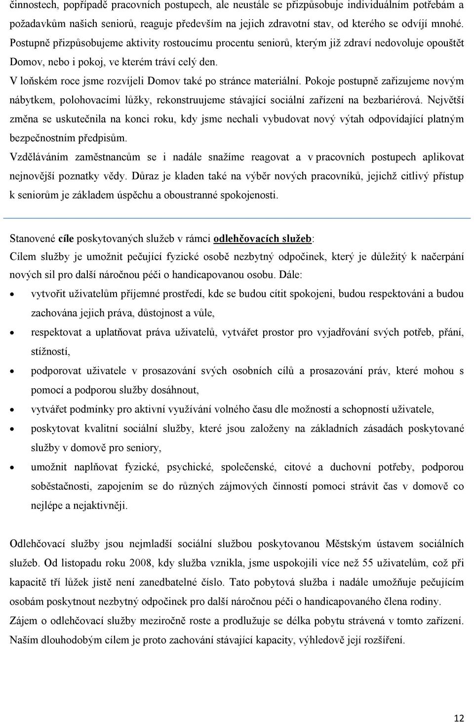 V loňském roce jsme rozvíjeli Domov také po stránce materiální. Pokoje postupně zařizujeme novým nábytkem, polohovacími lůžky, rekonstruujeme stávající sociální zařízení na bezbariérová.