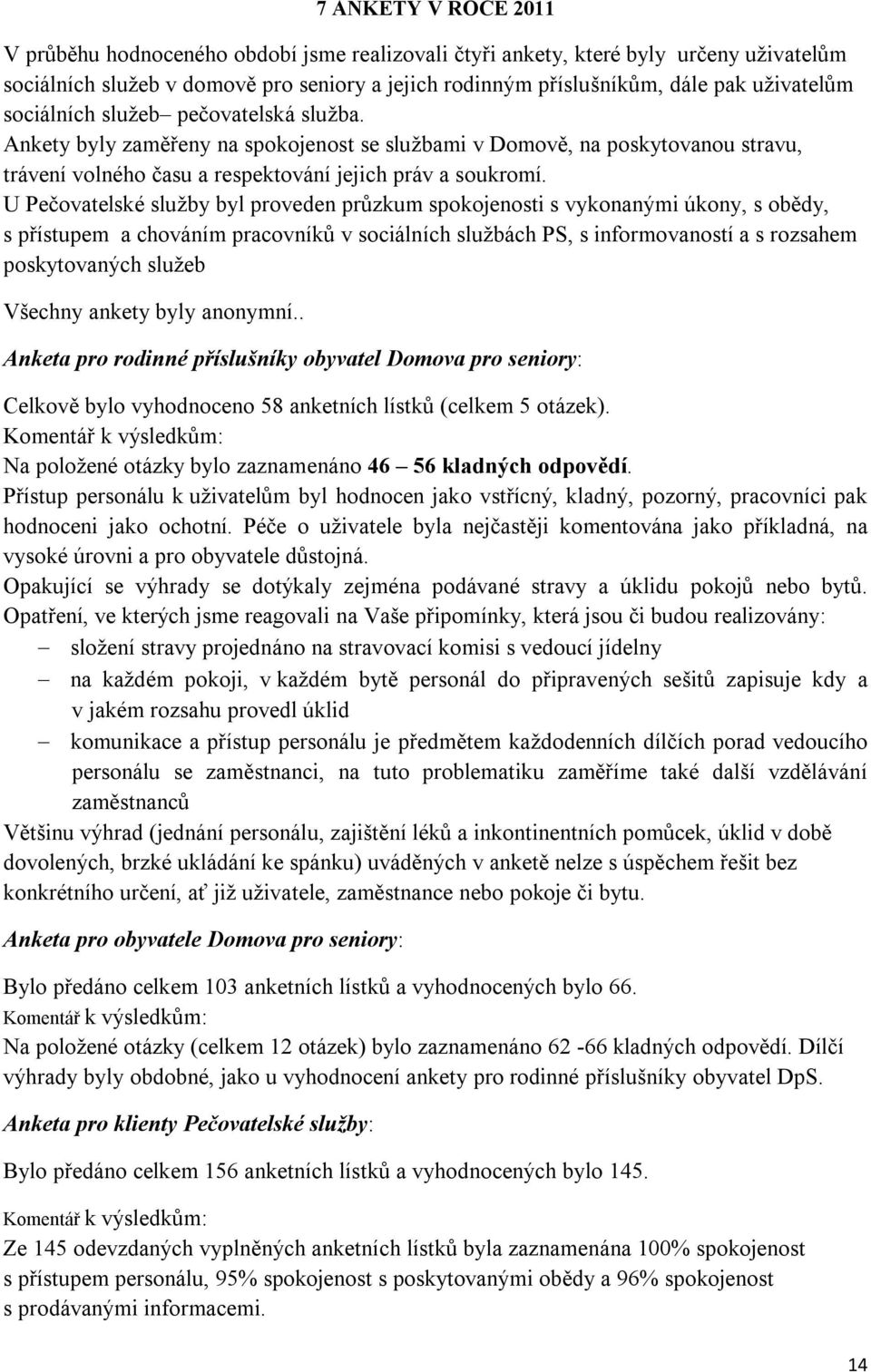 U Pečovatelské služby byl proveden průzkum spokojenosti s vykonanými úkony, s obědy, s přístupem a chováním pracovníků v sociálních službách PS, s informovaností a s rozsahem poskytovaných služeb