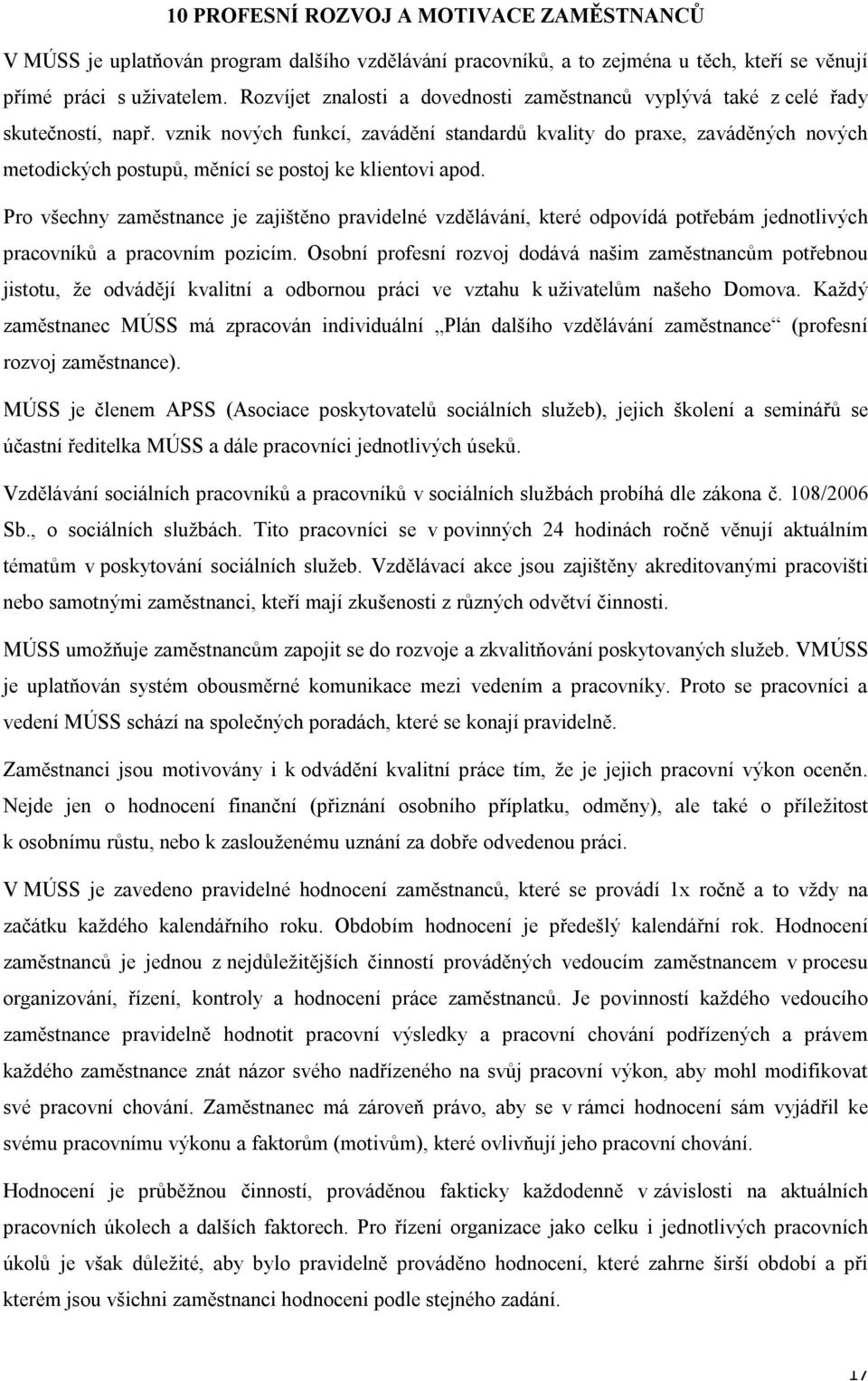 vznik nových funkcí, zavádění standardů kvality do praxe, zaváděných nových metodických postupů, měnící se postoj ke klientovi apod.