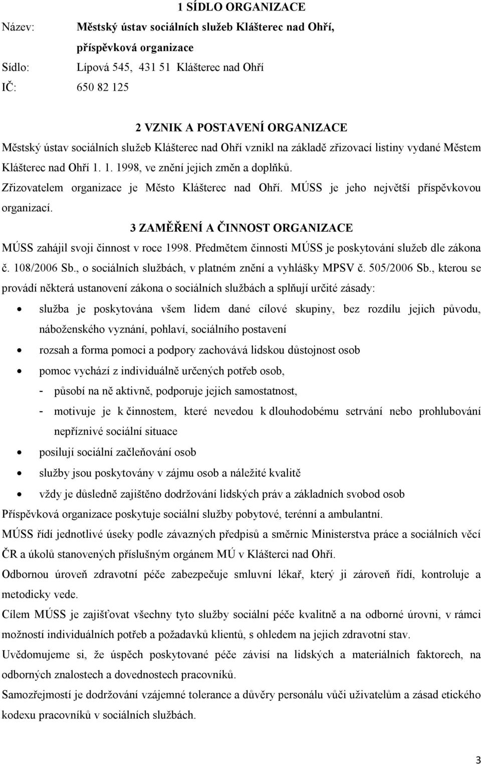 Zřizovatelem organizace je Město Klášterec nad Ohří. MÚSS je jeho největší příspěvkovou organizací. 3 ZAMĚŘENÍ A ČINNOST ORGANIZACE MÚSS zahájil svoji činnost v roce 1998.