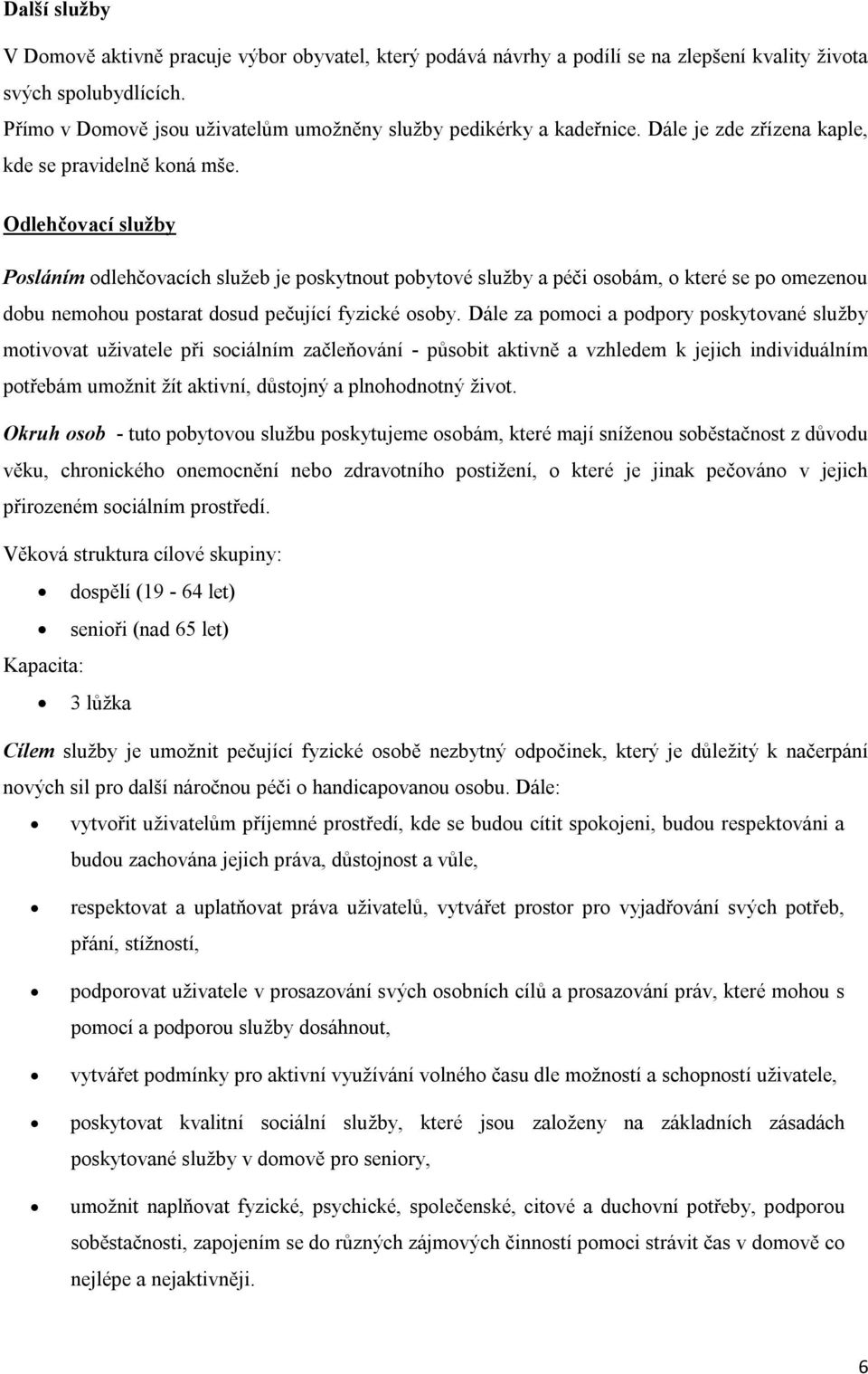 Odlehčovací služby Posláním odlehčovacích služeb je poskytnout pobytové služby a péči osobám, o které se po omezenou dobu nemohou postarat dosud pečující fyzické osoby.