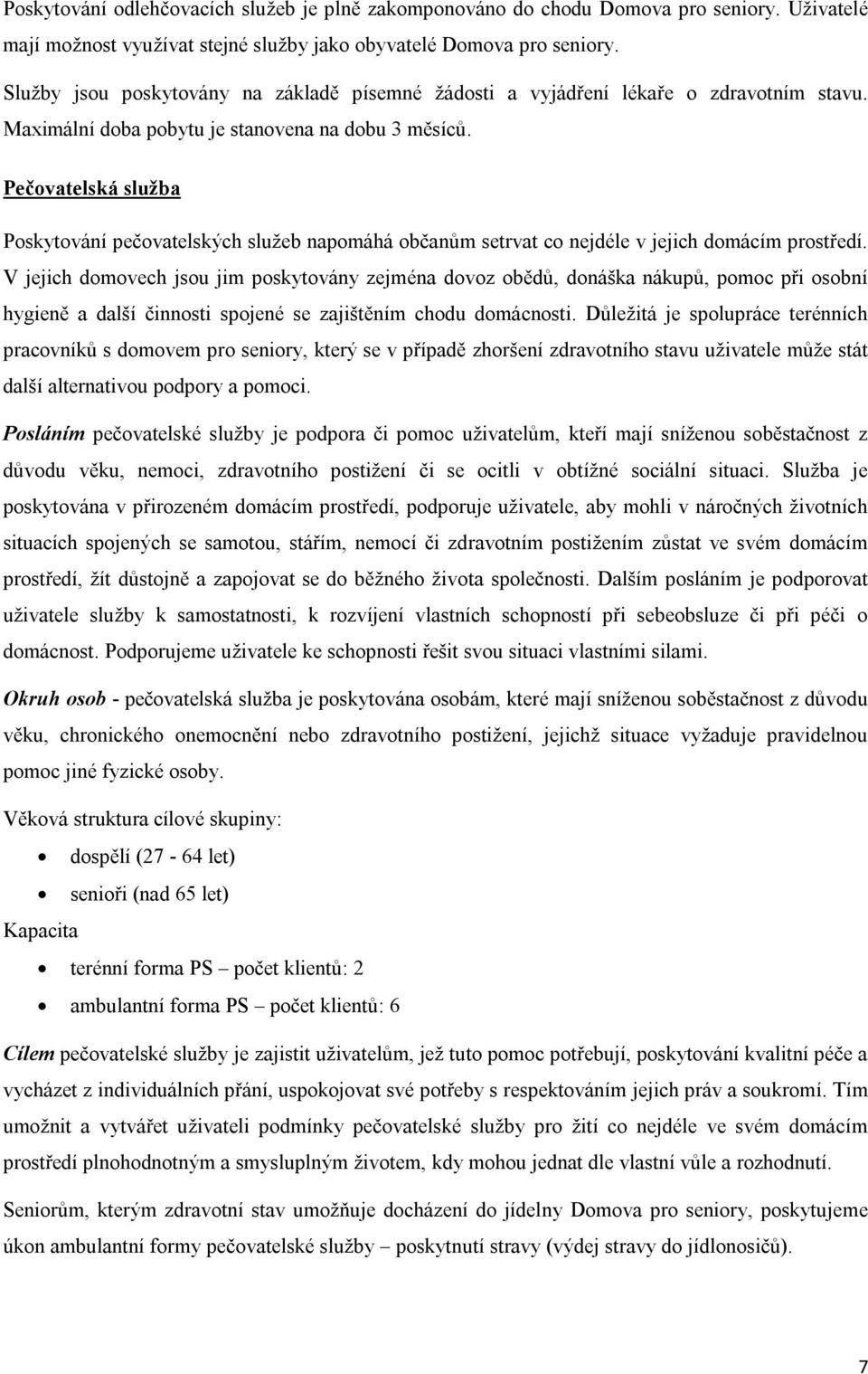 Pečovatelská služba Poskytování pečovatelských služeb napomáhá občanům setrvat co nejdéle v jejich domácím prostředí.