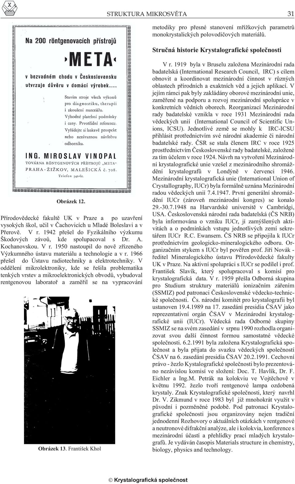 Kochanovskou. V r. 1950 nastoupil do novì zøízeného Výzkumného ústavu materiálu a technologie a v r. 1966 pøešel do Ústavu radiotechniky a elektrotechniky.