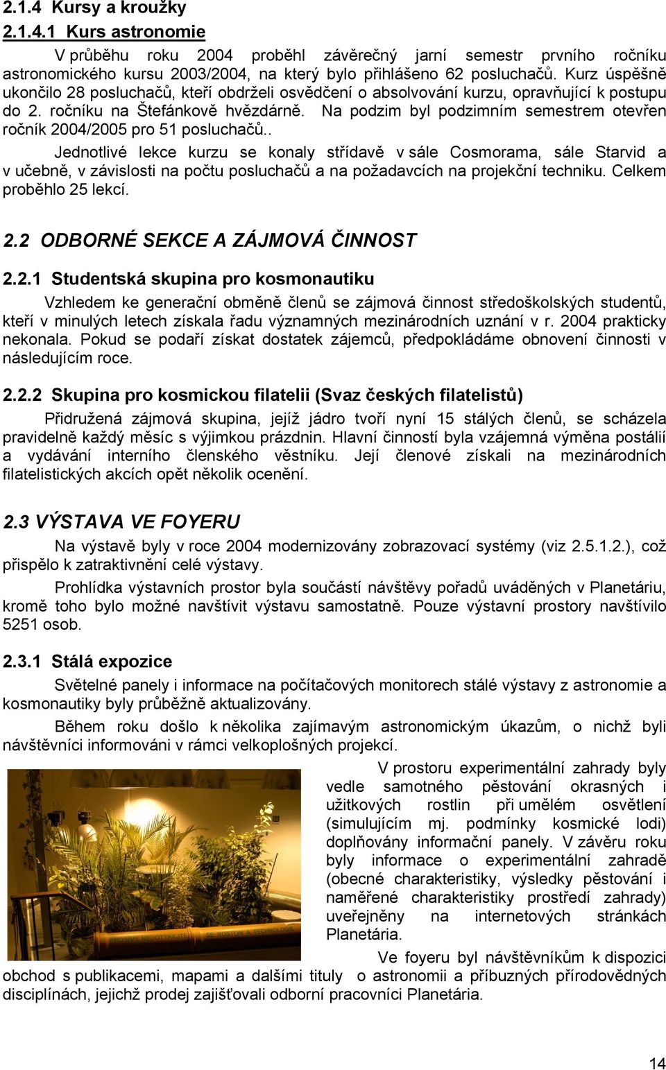 Na podzim byl podzimním semestrem otevřen ročník 2004/2005 pro 51 posluchačů.