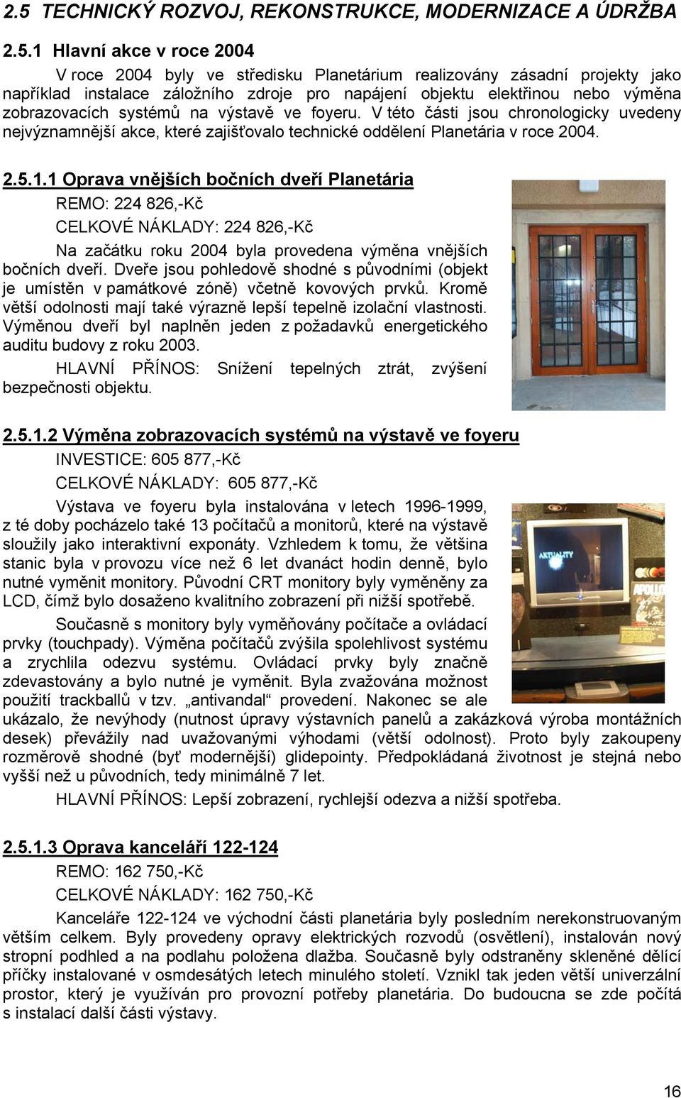 V této části jsou chronologicky uvedeny nejvýznamnější akce, které zajišťovalo technické oddělení Planetária v roce 2004. 2.5.1.