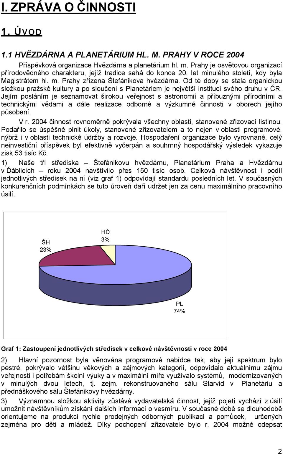 Od té doby se stala organickou složkou pražské kultury a po sloučení s Planetáriem je největší institucí svého druhu v ČR.