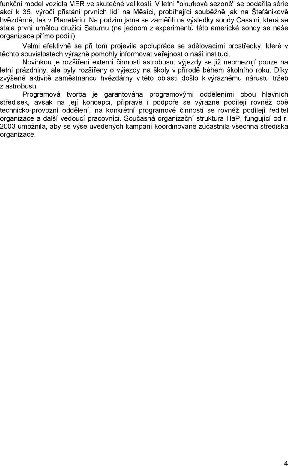 Na podzim jsme se zaměřili na výsledky sondy Cassini, která se stala první umělou družicí Saturnu (na jednom z experimentů této americké sondy se naše organizace přímo podílí).