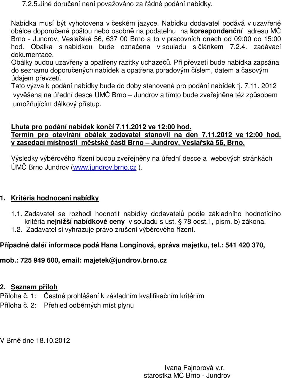 hod. Obálka s nabídkou bude označena v souladu s článkem 7.2.4. zadávací dokumentace. Obálky budou uzavřeny a opatřeny razítky uchazečů.