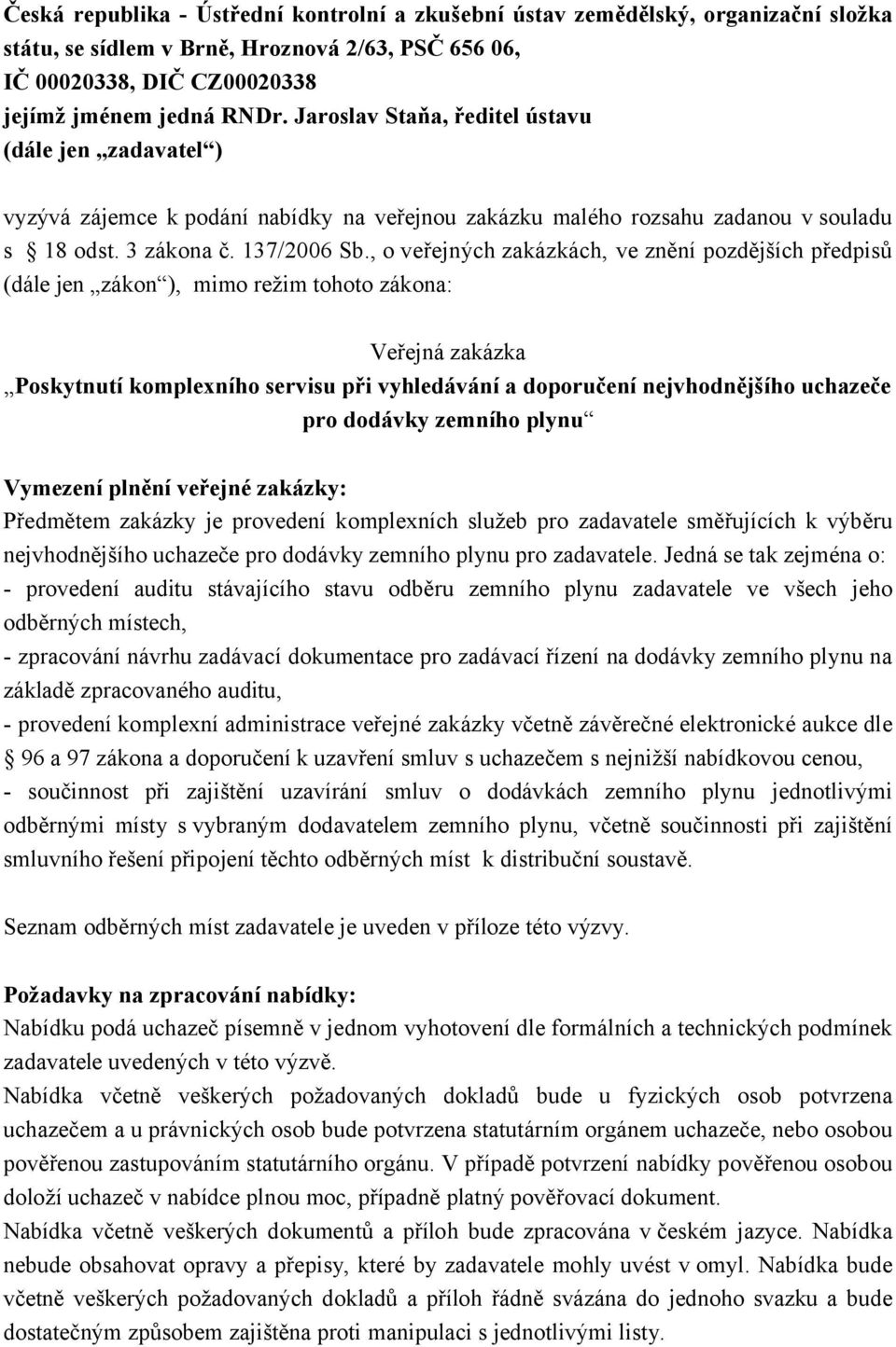 , o veřejných zakázkách, ve znění pozdějších předpisů (dále jen zákon ), mimo režim tohoto zákona: Veřejná zakázka Poskytnutí komplexního servisu při vyhledávání a doporučení nejvhodnějšího uchazeče