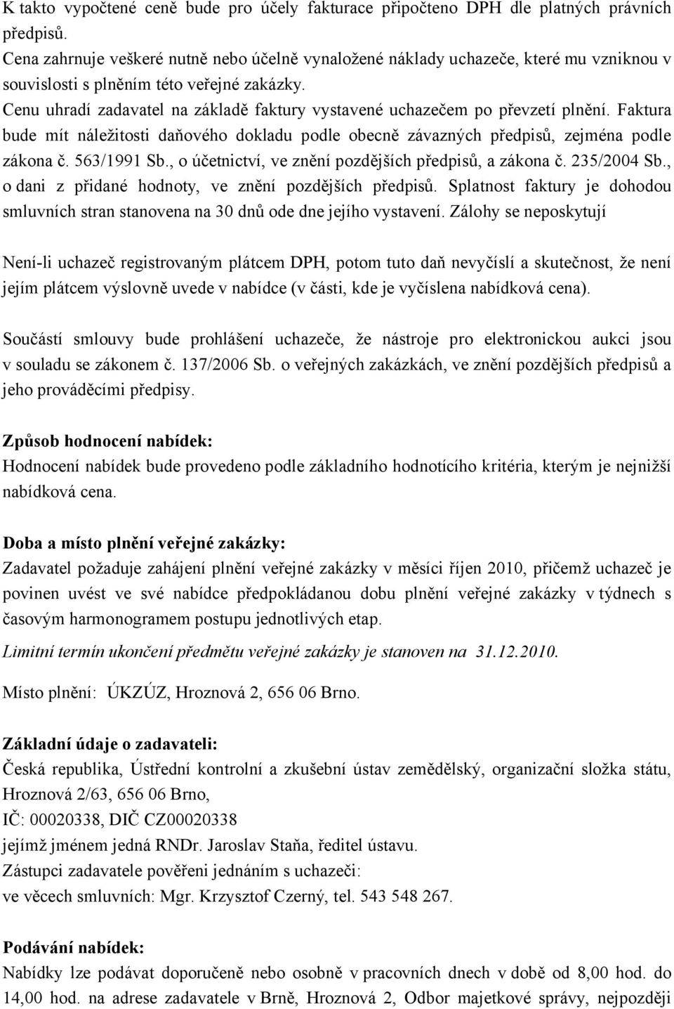 Cenu uhradí zadavatel na základě faktury vystavené uchazečem po převzetí plnění. Faktura bude mít náležitosti daňového dokladu podle obecně závazných předpisů, zejména podle zákona č. 563/1991 Sb.