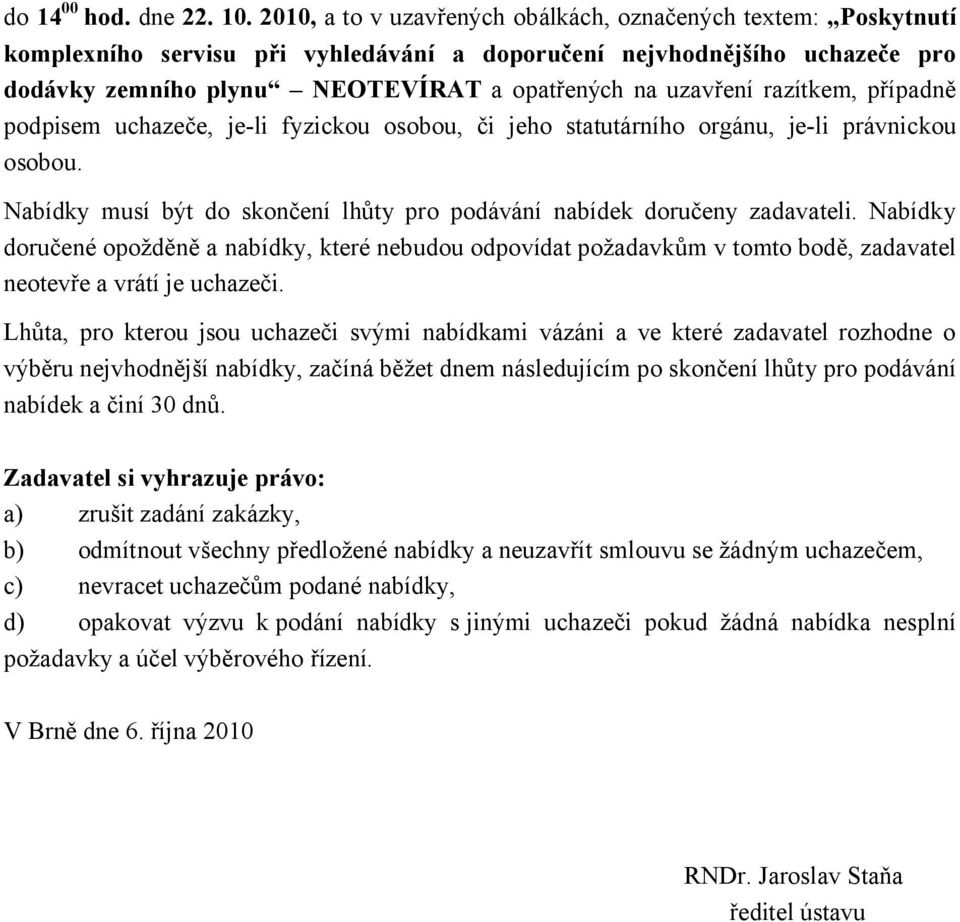 razítkem, případně podpisem uchazeče, je-li fyzickou osobou, či jeho statutárního orgánu, je-li právnickou osobou. Nabídky musí být do skončení lhůty pro podávání nabídek doručeny zadavateli.