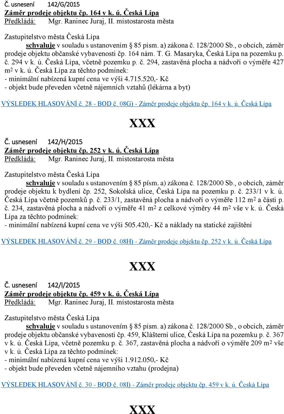 Masaryka, Česká Lípa na pozemku p. č. 294 v k. ú. Česká Lípa, včetně pozemku p. č. 294, zastavěná plocha a nádvoří o výměře 427 m 2 v k. ú. Česká Lípa za těchto podmínek: - minimální nabízená kupní cena ve výši 4.