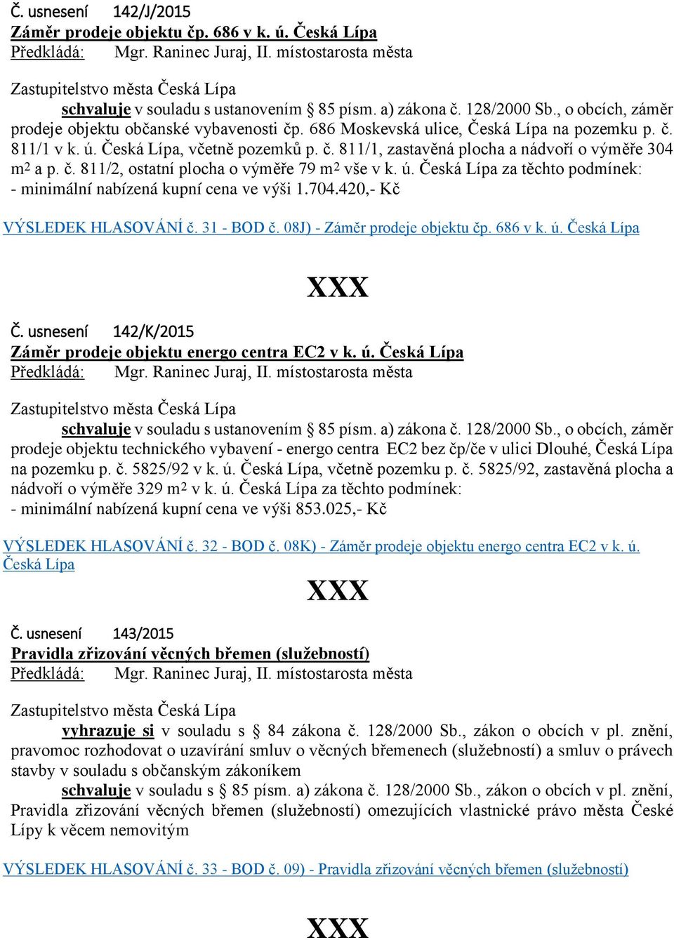 686 Moskevská ulice, Česká Lípa na pozemku p. č. 811/1 v k. ú. Česká Lípa, včetně pozemků p. č. 811/1, zastavěná plocha a nádvoří o výměře 304 m 2 a p. č. 811/2, ostatní plocha o výměře 79 m 2 vše v k.