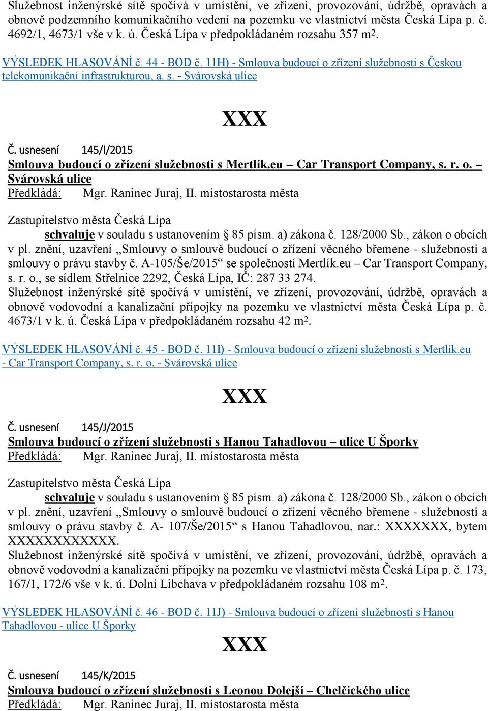 usnesení 145/I/2015 Smlouva budoucí o zřízení služebnosti s Mertlík.eu Car Transport Company, s. r. o. Svárovská ulice Předkládá: Mgr. Raninec Juraj, II.