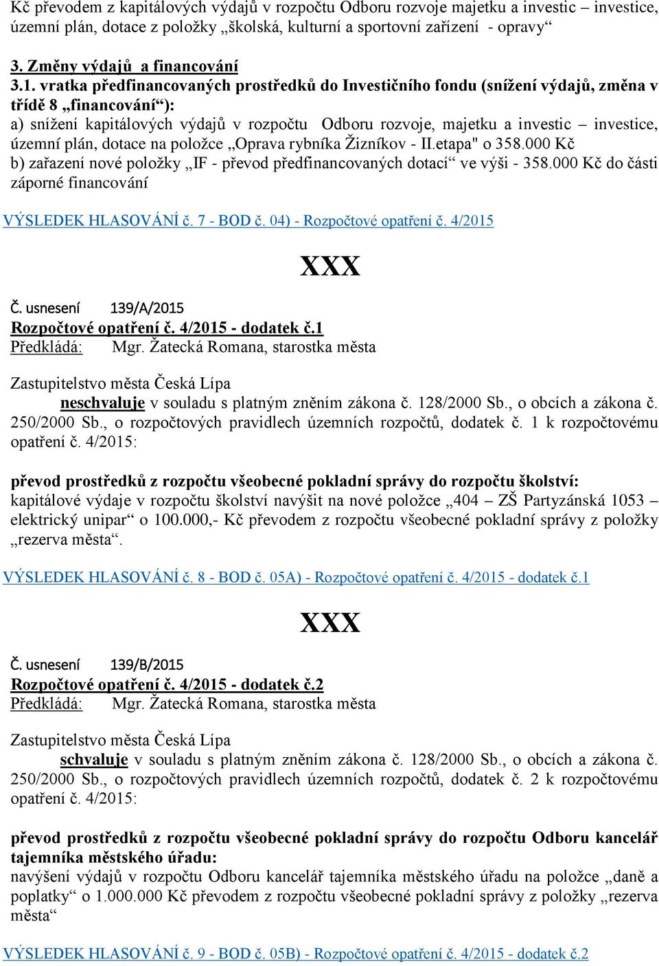 územní plán, dotace na položce Oprava rybníka Žizníkov - II.etapa" o 358.000 Kč b) zařazení nové položky IF - převod předfinancovaných dotací ve výši - 358.