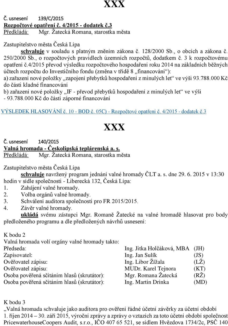 4/2015 převod výsledku rozpočtového hospodaření roku 2014 na základních běžných účtech rozpočtu do Investičního fondu (změna v třídě 8 financování ): a) zařazení nové položky zapojení přebytků