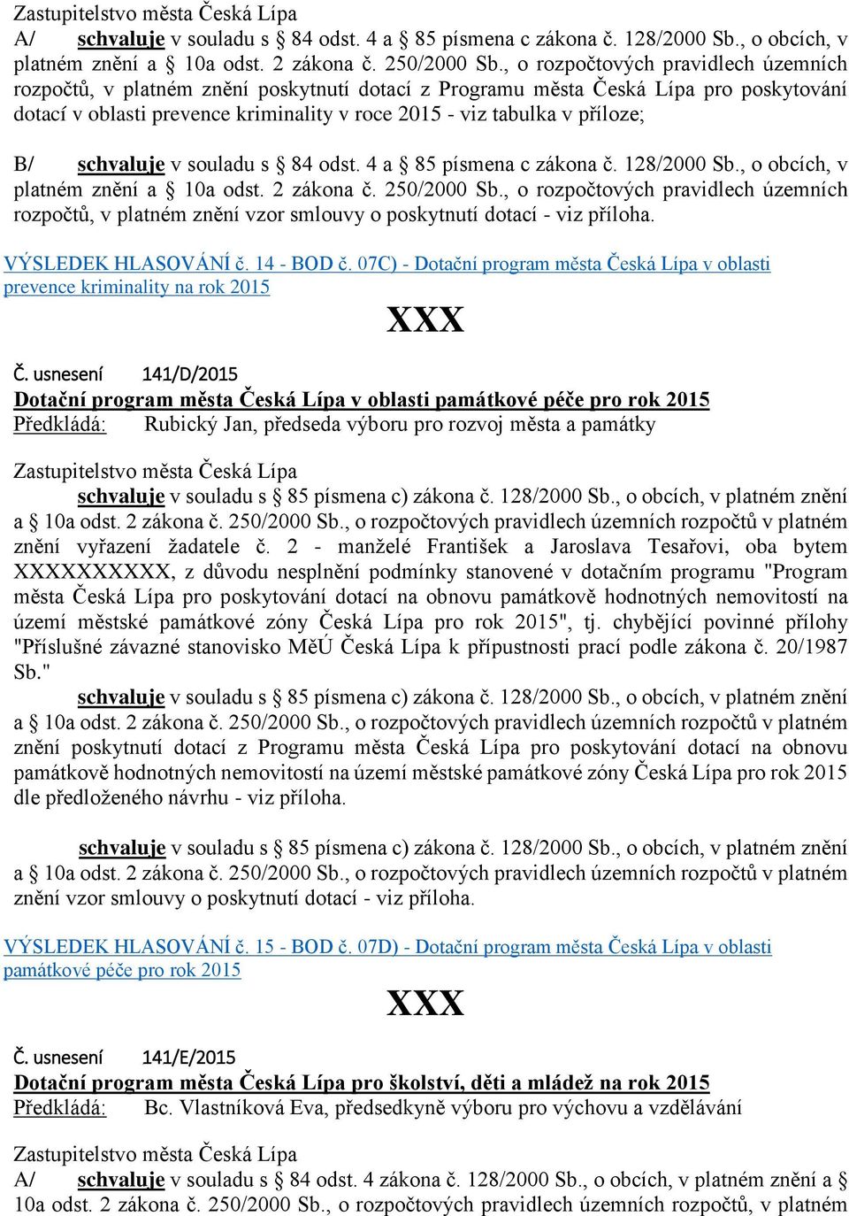 B/ schvaluje v souladu s 84 odst. 4 a 85 písmena c zákona č. 128/2000 Sb., o obcích, v platném znění a 10a odst. 2 zákona č. 250/2000 Sb.