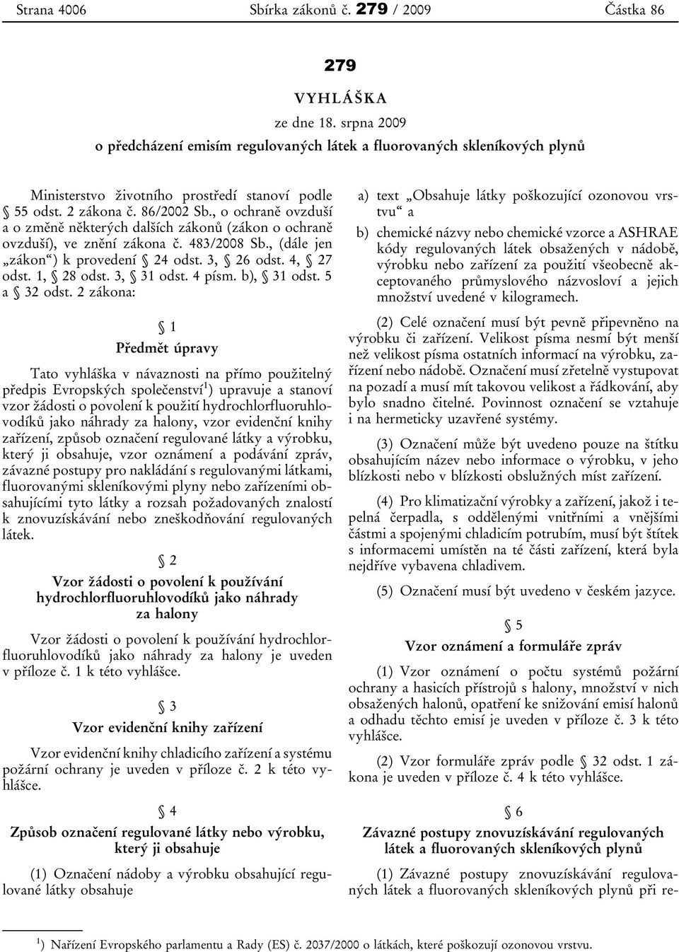 , o ochraně ovzduší a o změně některých dalších zákonů (zákon o ochraně ovzduší), ve znění zákona č. 483/2008 Sb., (dále jen zákon ) k provedení 24 odst. 3, 26 odst. 4, 27 odst. 1, 28 odst.