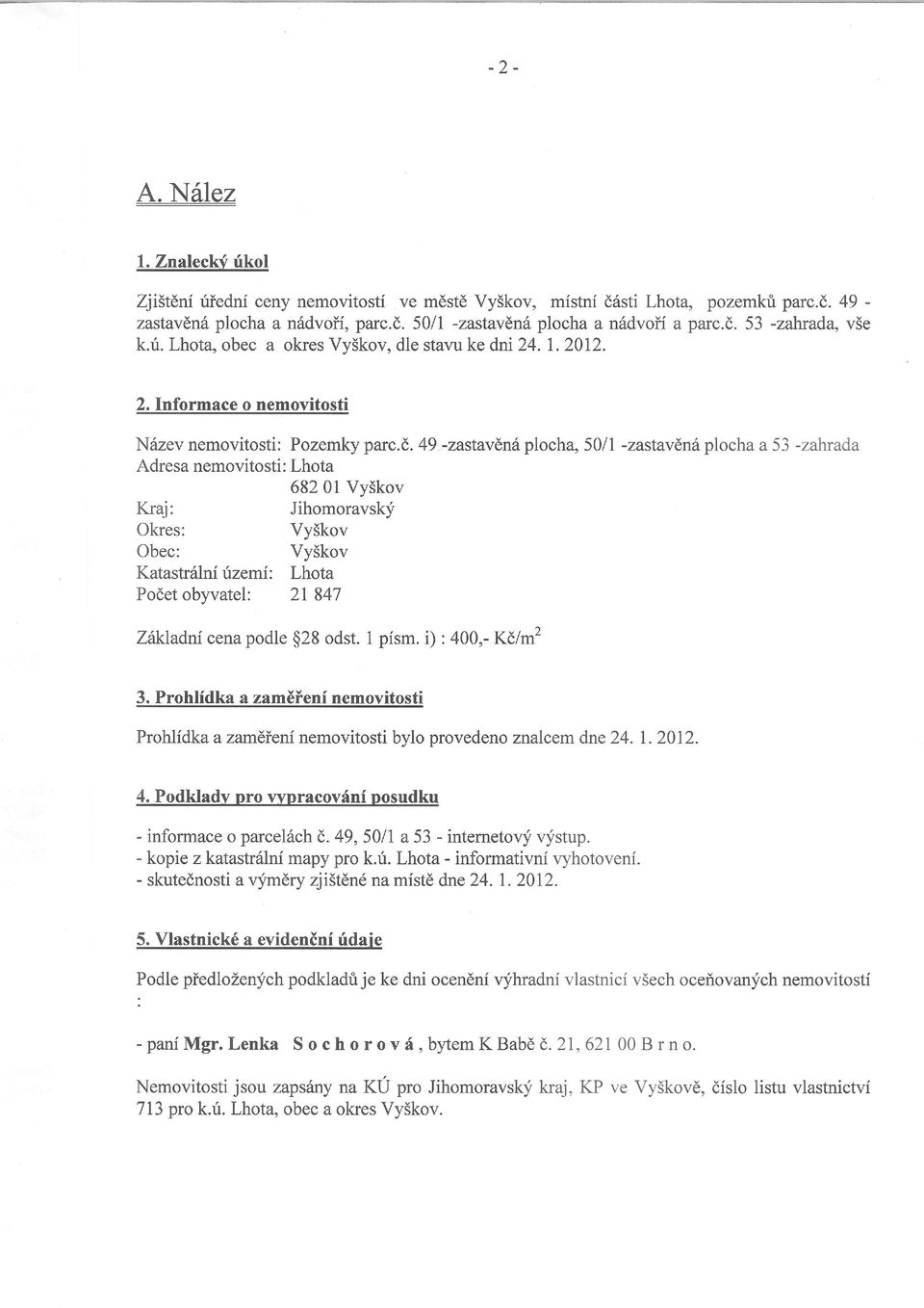 ,-zastavdn6 plocha, 50ll -zastavdn6 plocha a 53 -zahrada Adresa nemovitosti: Lhota 6820l Vy5kov Ktaj: Jihomoravsk;i Okres: Vy5kov Obec: Vy5kov Katastrdlniuzemi: Lhota Podet obyvatel: 2L 847 Zikladni