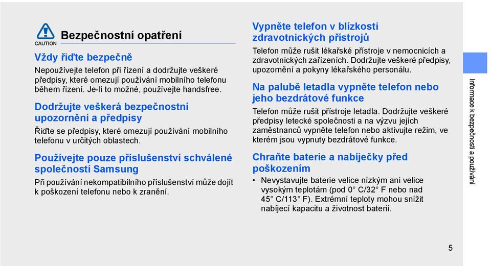 Používejte pouze příslušenství schválené společností Samsung Při používání nekompatibilního příslušenství může dojít k poškození telefonu nebo k zranění.